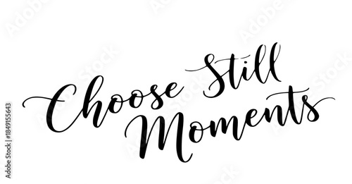 Choose still moments calligraphy quote inspirational typography design black white minimalist lettering script elegant handwritten phrase motivational saying