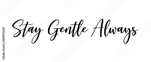 Stay gentle always inspirational quote typography calligraphy design positive affirmation message black white minimalist modern script lettering art