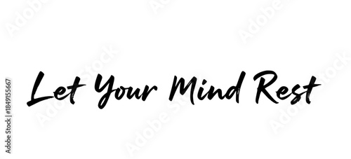 Let your mind rest inspirational quote calligraphy typography black white minimalist design motivational phrase for relaxation and mental health awareness