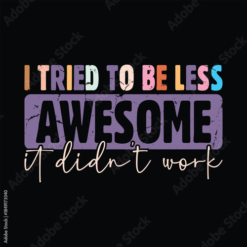 I tried to be less awesome it didn't work