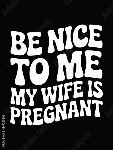 A playful text features the phrase 'Be Nice to Me, My Wife Is Pregnant' in bold, wavy letters. 