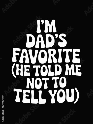 A cheeky message reads 'I'm dad's favorite (he told me not to tell you)'.