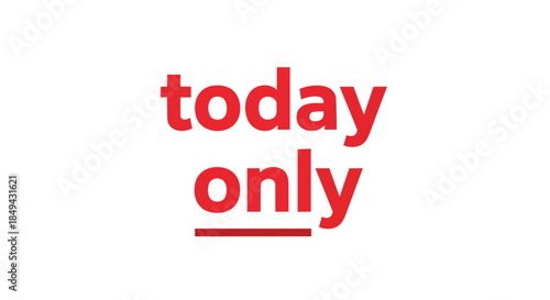 Bold red text 'today only' on crisp white, a powerful graphic signifying an exclusive, fleeting opportunity, urging prompt customer action for a