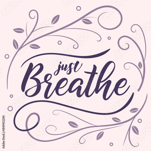 Just Breathe Typography: The words just breathe are beautifully displayed within an elegant floral design. It's a call to relaxation and mindfulness, perfect for any serene setting.
