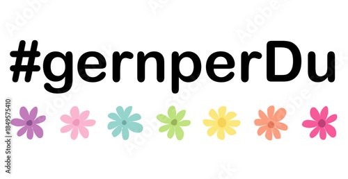 #gernperDu, Hashtag gern per Du - deutscher Text, freiwillig, Duzen fördern, Kommunikation auf Augenhöhe, offene, respektvolle Atmosphäre schaffen, mit bunten Blumen