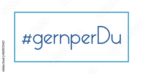 #gernperDu, Hashtag gern per Du - deutscher Text, freiwilliges Anbieten des Duzens fördern, Kommunikation auf Augenhöhe, offene, respektvolle Atmosphäre schaffen,