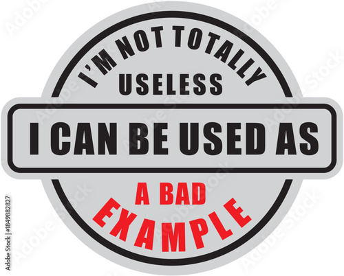 Car sticker "I'm not completely useless - I can be used as a bad example"