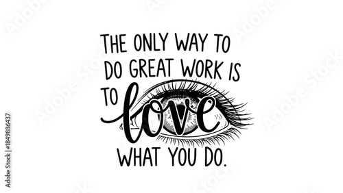 Motivational Quote 'The Only Way To Do Great Work Is To Love What You Do' with Eye Symbol, isolated white background.