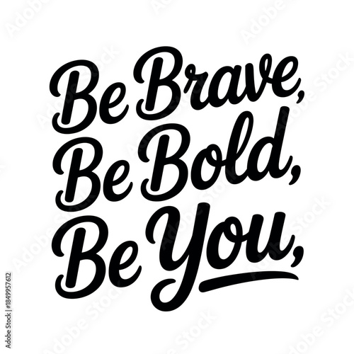Be Brave, Be Bold, Be You, a motivational phrase in elegant calligraphy.