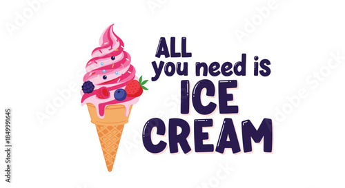 Fun summer quote "All you need is Ice Cream" with a delicious pink soft serve ice cream cone with berry toppings.