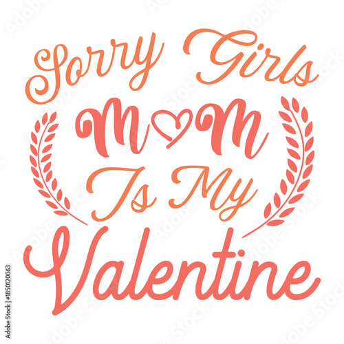 Sorry Girls Mom Is My Valentine | Funny Cute Valentine T-shirt Design
