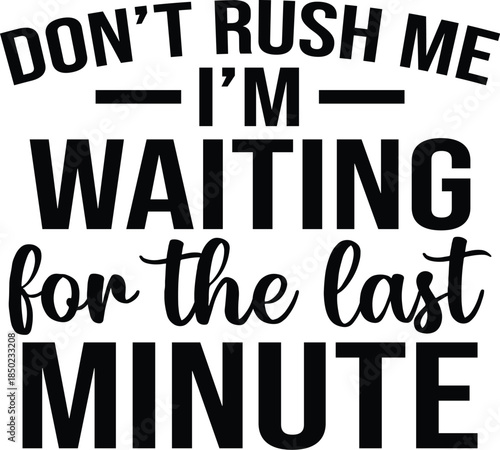 Don't Rush Me I'm Waiting SVG, Funny Quote Saying, Sarcasm Svg, Sarcastic Svg