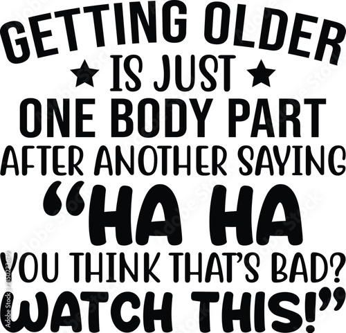 Getting Older Is Just One Body Part SVG, Funny Quote Saying, Sarcasm Svg, Sarcastic Svg