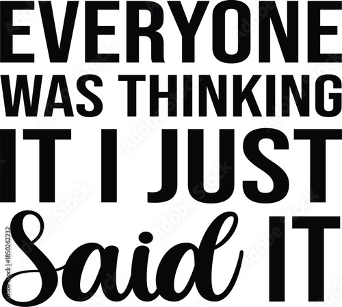 Everyone Was Thinking It I Just Said It SVG