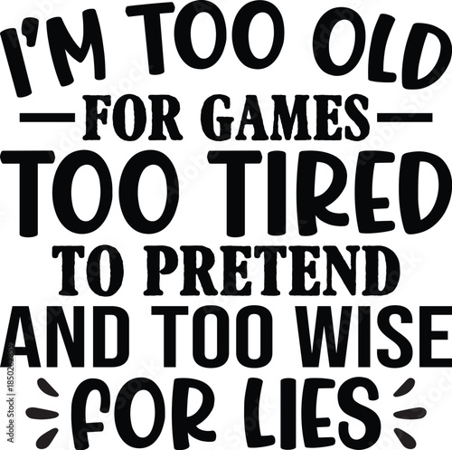 I'm Too Old For Games Too Tired To Pretend SVG