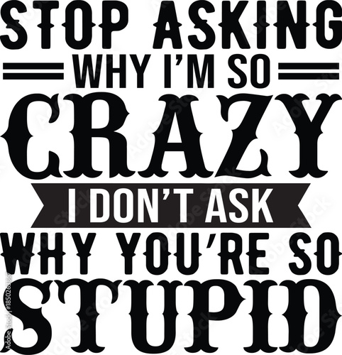 Stop Asking Why I'm So Crazy SVG