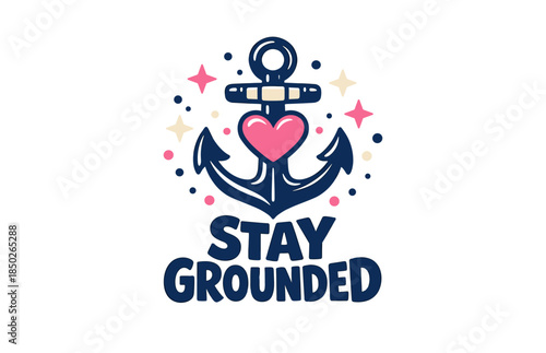Nautical anchor with heart and stars graphic and stay grounded text