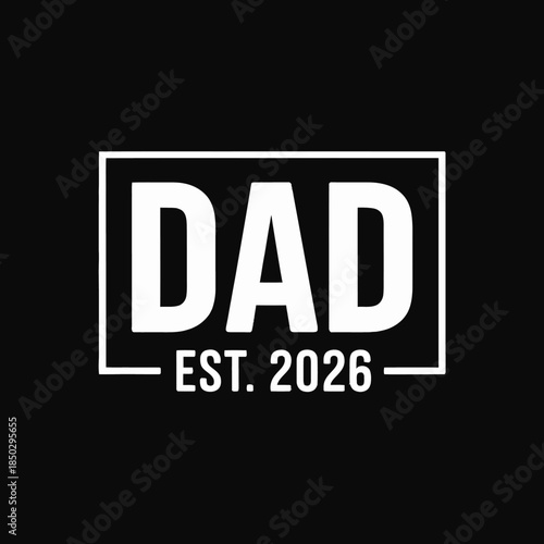 A minimalist design features the word 'DAD' with the year 'EST. 2026' below it. The composition is set on a simple black background.