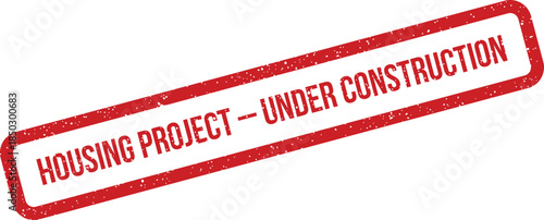 Red grunge rubber stamp displaying HOUSING PROJECT UNDER CONSTRUCTION for urban development planning materials