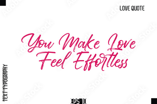 You Make Love Feel Effortless  -Romantic Love Quote Typography Hand Drawn Brush Lettering Design