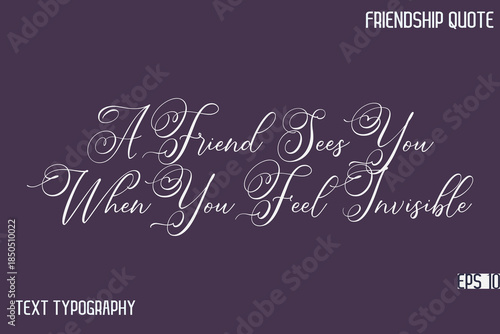 A Friend Sees You When You Feel Invisible   -Friendship Message Premium Cursive Calligraphy Handwritten Text