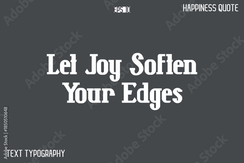 Let Joy Soften Your Edges   -Famous Happiness Phrase Quote Modern Typography Text Vector