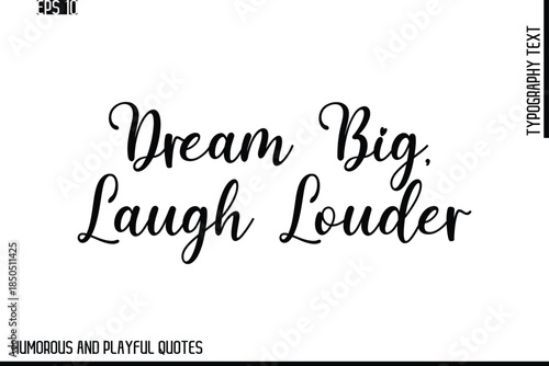 Dream Big, Laugh Louder  -Stylish Cursive Typography Vector Text – Humorous and Playful Quote Design