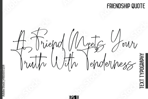 A Friend Meets Your Truth With Tenderness  -Popular Friendship Quote Cursive Calligraphy Handwritten Text