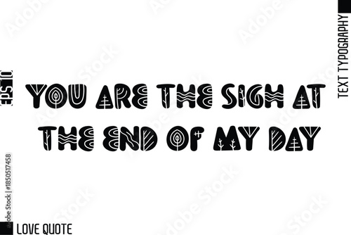 You Are The Sigh At The End Of My Day   -Trendy Love Quotes Modern Stylish Typography Bold Floral Text Lettering