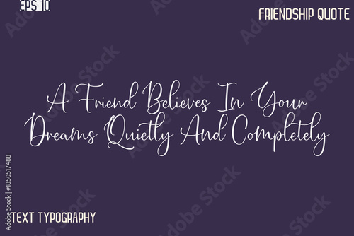 A Friend Believes In Your Dreams Quietly And Completely    -Best Friendship Message Minimalistic Cursive Typography Vector