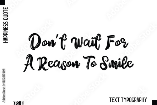 Don’t Wait For A Reason To Smile   -Happiness Inspiring Quote Brush Hand Lettering Text Design