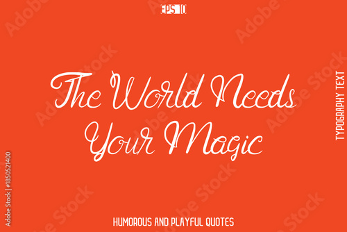 The World Needs Your Magic   -Witty Typography Vector – Funny Quote and Playful Handwritten Cursive Lettering