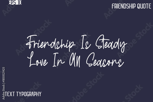 Friendship Is Steady Love In All Seasons -Best Friendship Message Minimalistic Cursive Typography Vector