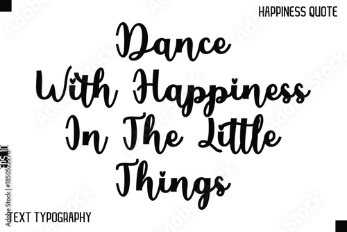 Dance With Happiness In The Little Things   -Happiness Saying Handwritten Cursive Text Lettering Vector Quote