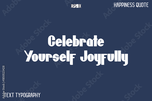 Celebrate Yourself Joyfully  -Popular Happiness Quote Modern Typography Text Design