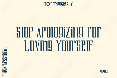 Stop Apologizing For Loving Yourself  -Self-Love Saying Modern Typography Design for Motivational Lifestyle Art and Prints