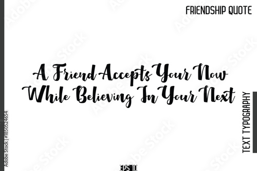 A Friend Accepts Your Now While Believing In Your Next  -Popular Friendship Quote Cursive Calligraphy Handwritten Text