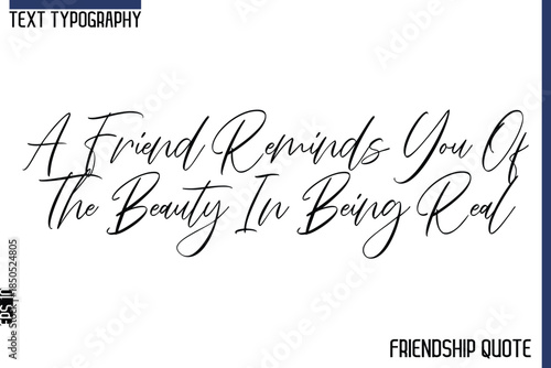 A Friend Reminds You Of The Beauty In Being Real    -Trendy Friendship Message Typography Cursive Text Lettering Design