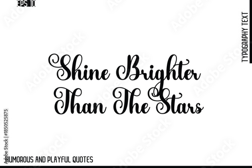 Shine Brighter Than The Stars   -Stylish Cursive Typography Vector Text – Humorous and Playful Quote Design