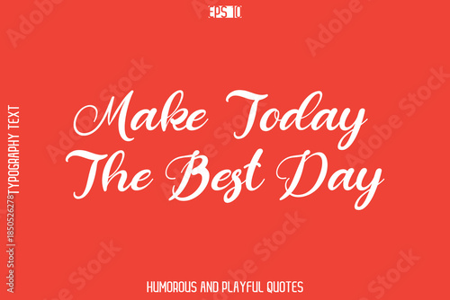 Make Today The Best Day   -Playful Quote Vector – Fun and Quirky Cursive Typography Artwork Lettering