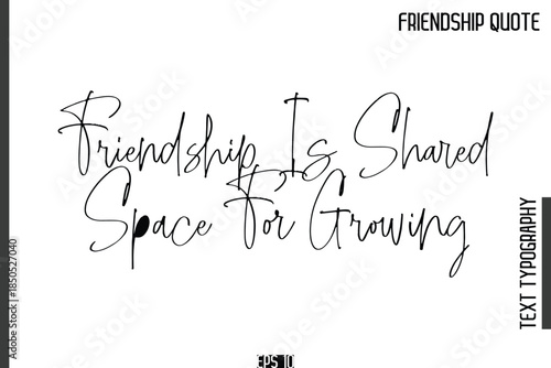 Friendship Is Shared Space For Growing  -Popular Friendship Quote Cursive Calligraphy Handwritten Text