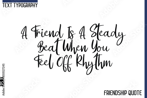 A Friend Is A Steady Beat When You Feel Off Rhythm   -Trendy Friendship Message Typography Cursive Text Lettering Design