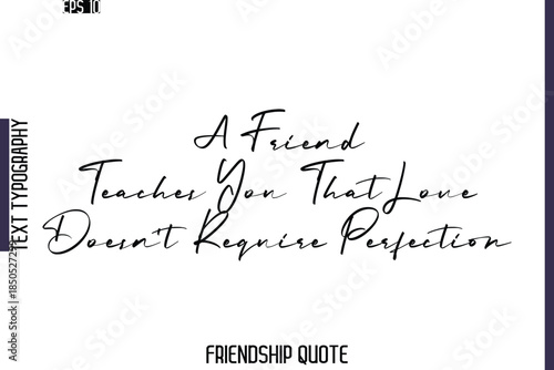 A Friend Teaches You That Love Doesn’t Require Perfection   -Friendship Quote Cursive Calligraphy Hand Lettering Vector