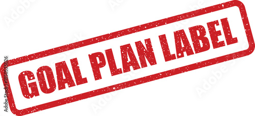 Red grungy rubber stamp displaying GOAL PLAN LABEL indicating a defined objective or strategic project initiative