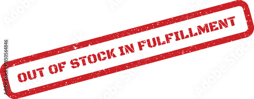 Distressed red rubber stamp displaying Out of Stock in Fulfillment, indicating delays in supply chain operations