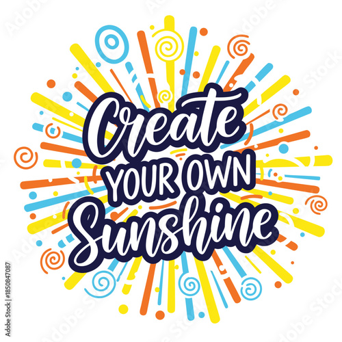 Embracing Positivity: A vibrant and uplifting design that bursts with energy, featuring the inspiring phrase Create Your Own Sunshine, perfect for spreading joy and motivation.
