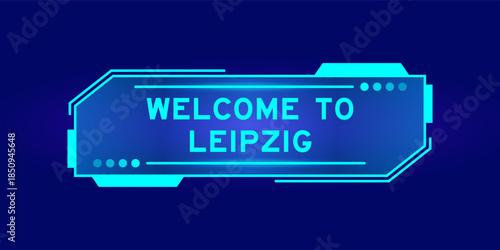 Futuristic hud banner that have word welcome to leipzig on user interface screen on blue background