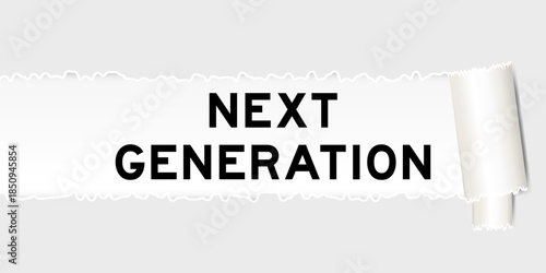 Ripped gray paper background that have word next generation under torn part