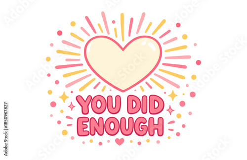 Inspirational heart design with positive message 'you did enough' in pink and yellow