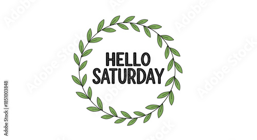A charming hand-drawn 'Hello Saturday' greeting in a rustic font, beautifully framed by a circular green laurel wreath.